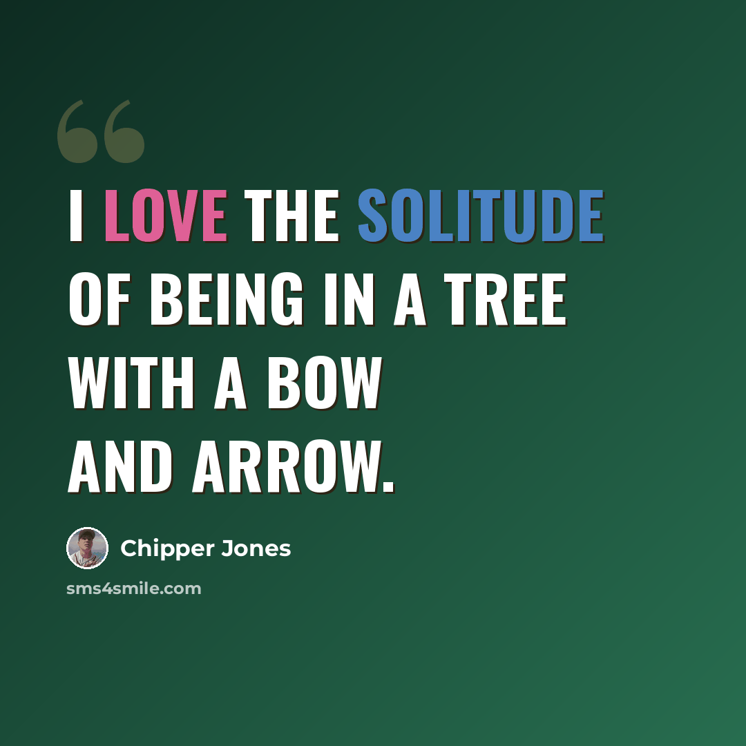“I love the solitude of being in a tree with a bow and arrow.” quote by Chipper Jones