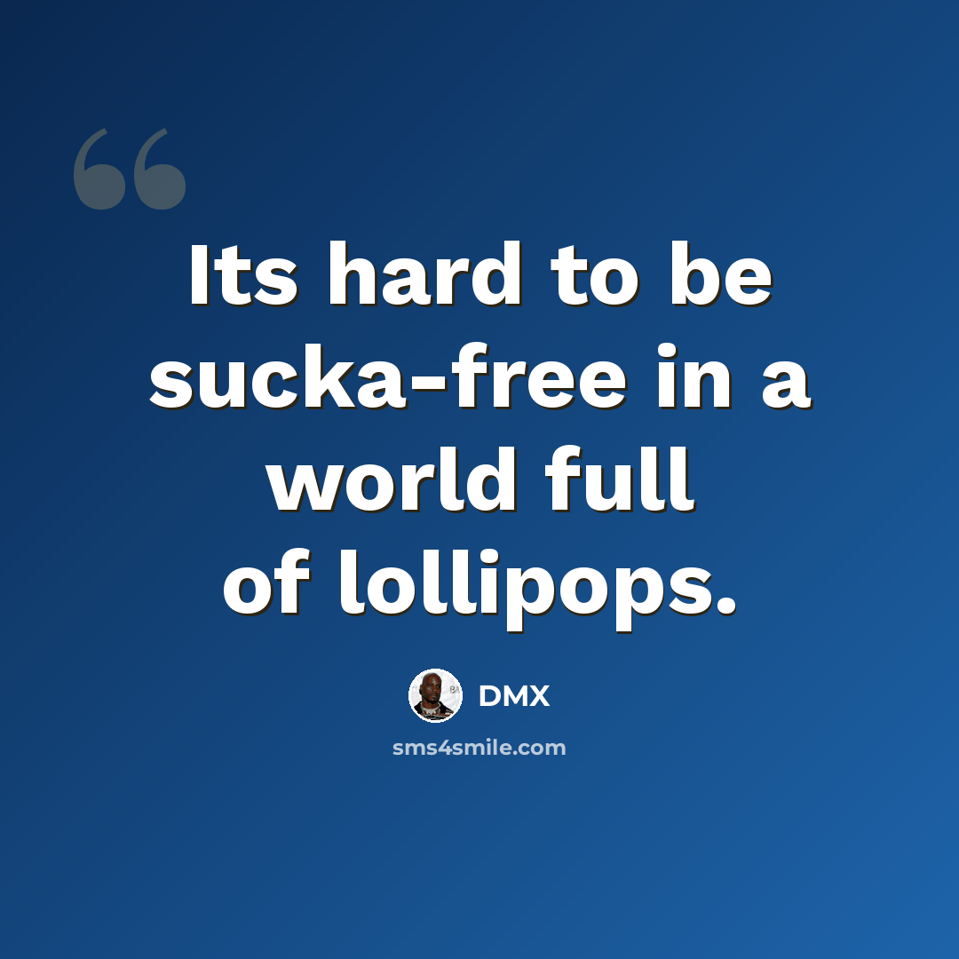 “Its hard to be sucka-free in a world full of lollipops.” quote by DMX