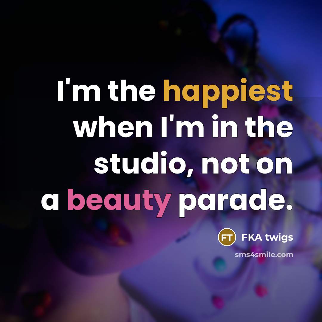 “I'm the happiest when I'm in the studio, not on a beauty parade.” quote by FKA twigs
