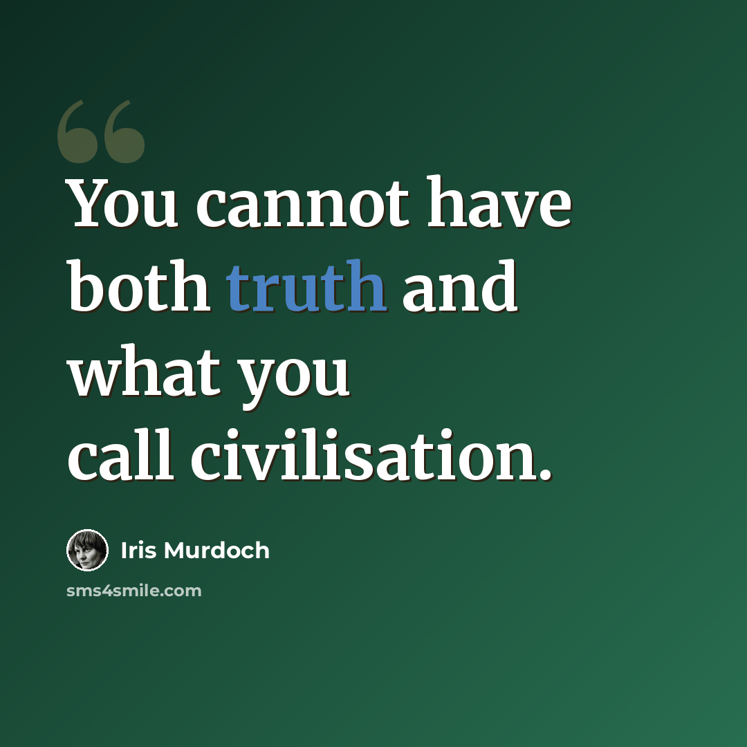 “You cannot have both truth and what you call civilisation.” quote by Iris Murdoch