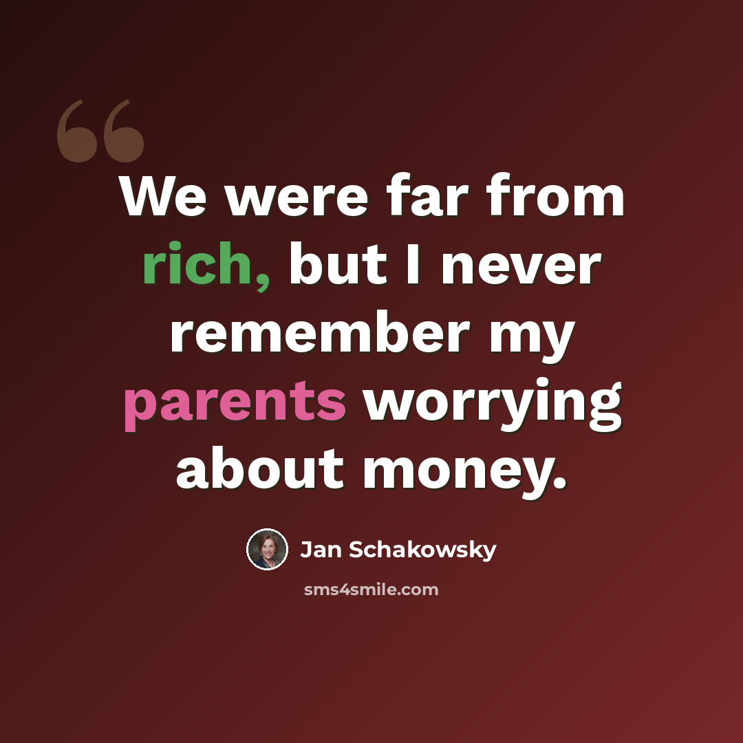 “We were far from rich, but I never remember my parents worrying about money.” quote by Jan Schakowsky