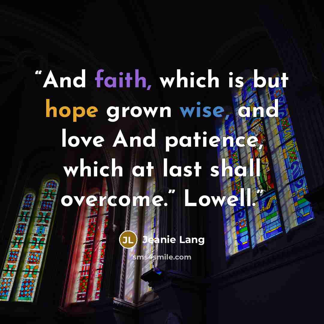 “And faith, which is but hope grown wise, and love And patience, which at last shall overcome.” Lowell.” quote by Jeanie Lang