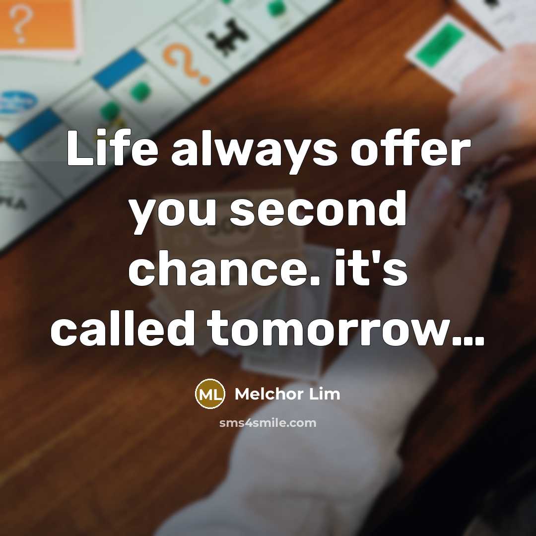 “Life always offer you second chance. it's called tomorrow…” quote by Melchor Lim