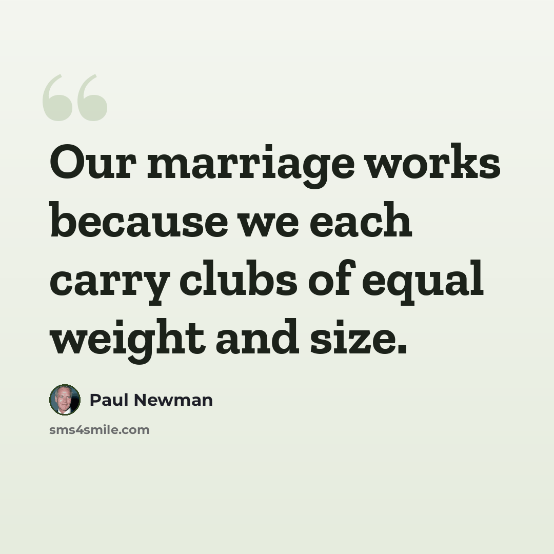 “Our marriage works because we each carry clubs of equal weight and size.” quote by Paul Newman