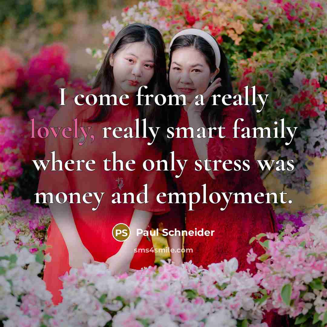 “I come from a really lovely, really smart family where the only stress was money and employment.” quote by Paul Schneider