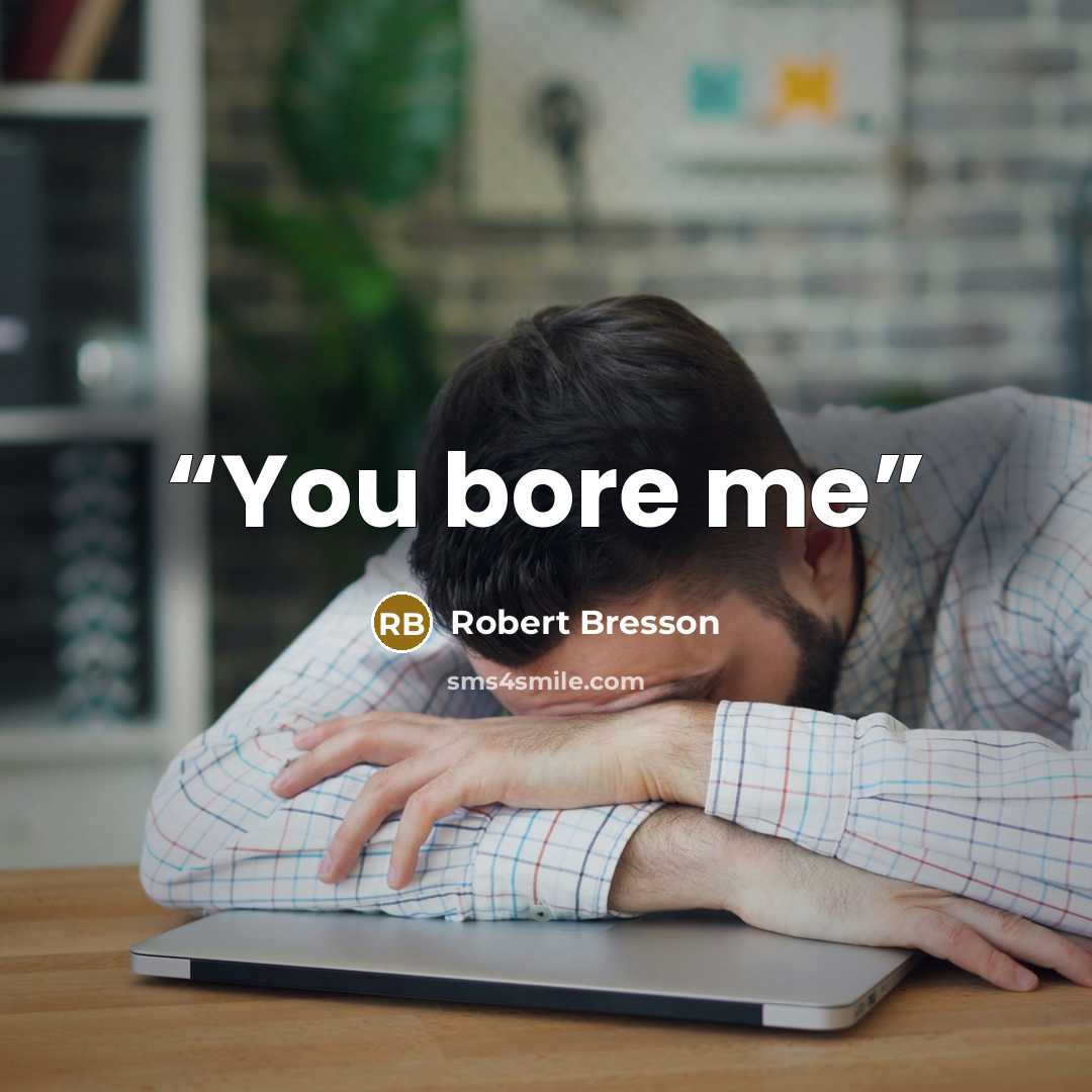 “You bore me” quote by Robert Bresson