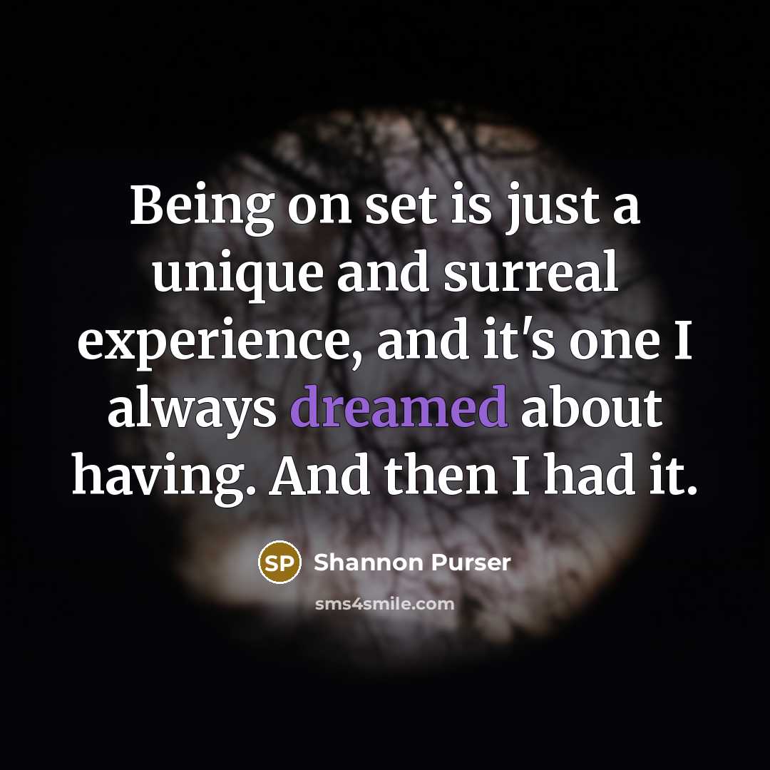 “Being on set is just a unique and surreal experience, and it's one I always dreamed about having. And then I had it.” quote by Shannon Purser