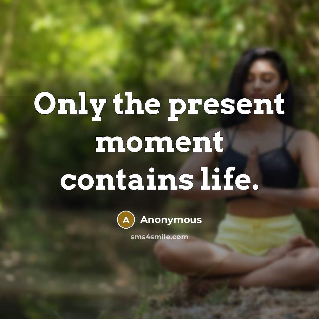 “Only the present moment contains life.” quote by Anonymous