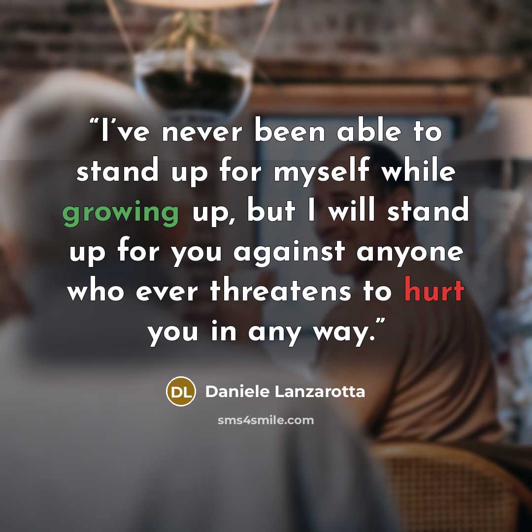 “I’ve never been able to stand up for myself while growing up, but I will stand up for you against anyone who ever threatens to hurt you in any way.” quote by Daniele Lanzarotta