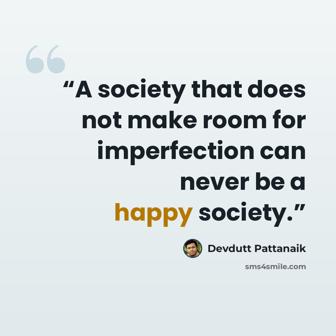 “A society that does not make room for imperfection can never be a happy society.” quote by Devdutt Pattanaik