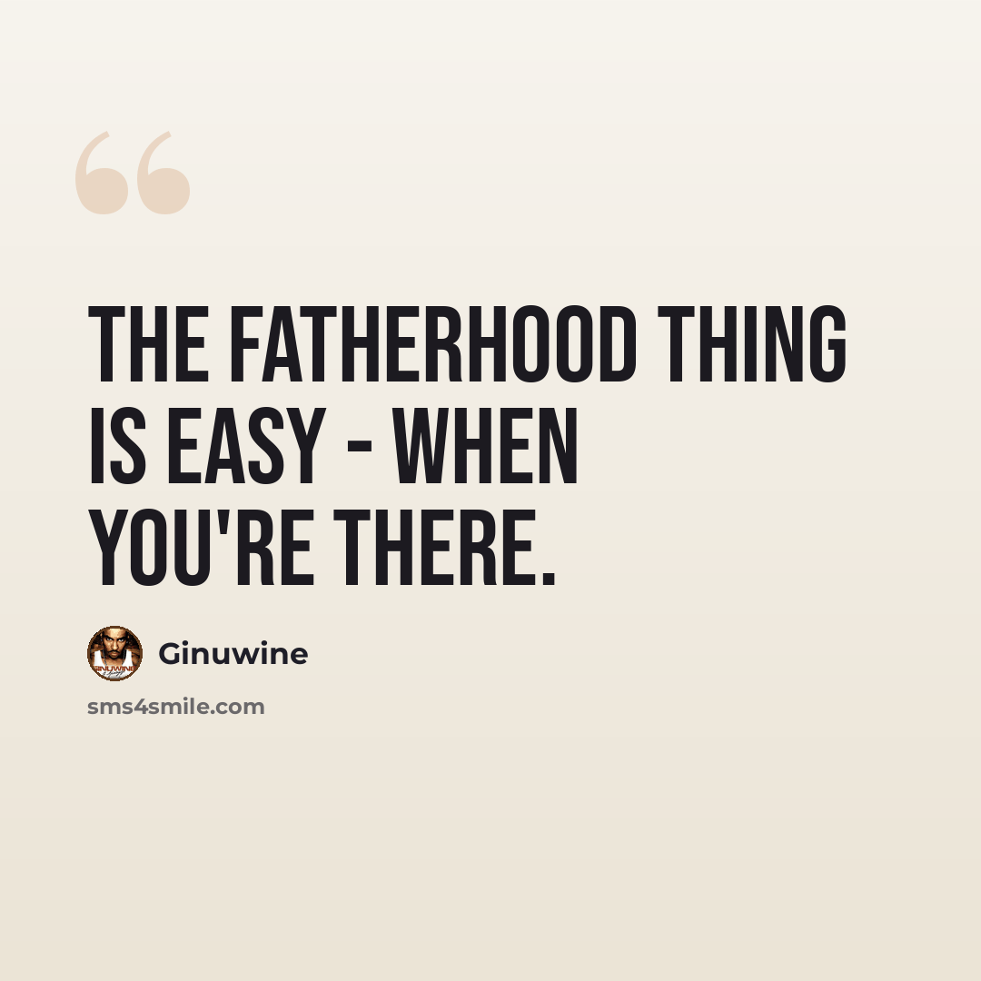 “The fatherhood thing is easy - when you're there.” quote by Ginuwine