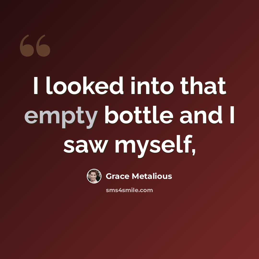 “I looked into that empty bottle and I saw myself,” quote by Grace Metalious