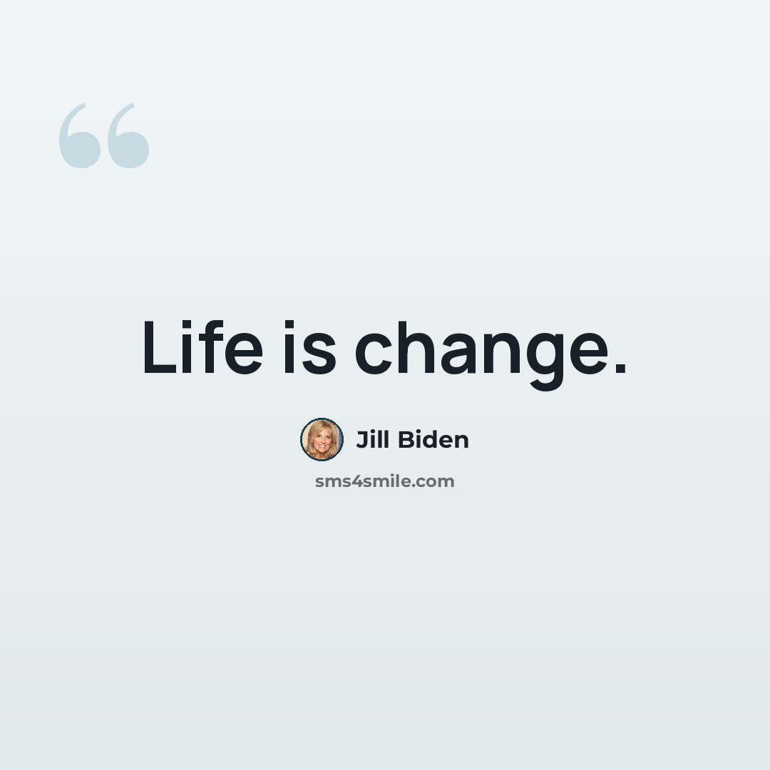 “Life is change.” quote by Jill Biden