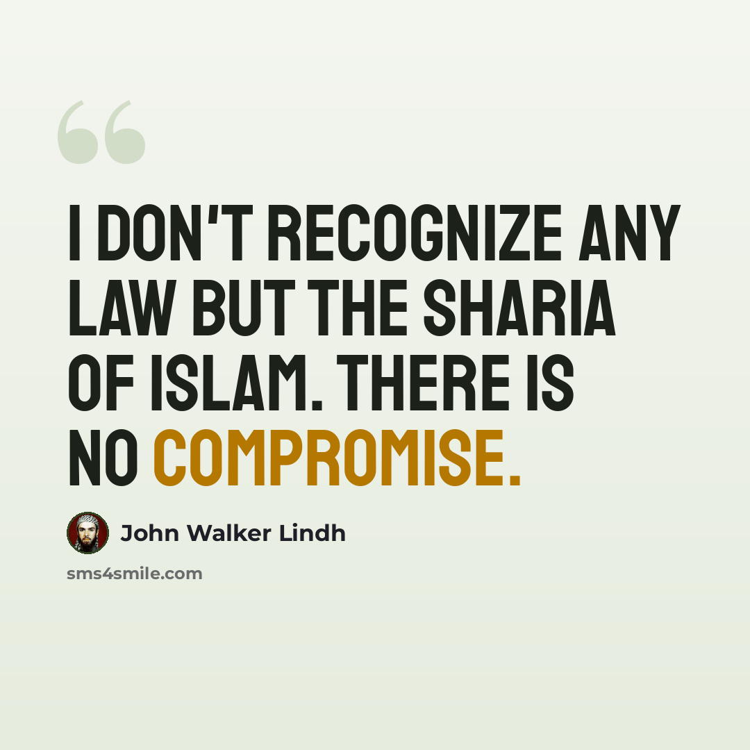 “I don't recognize any law but the Sharia of Islam. There is no compromise.” quote by John Walker Lindh