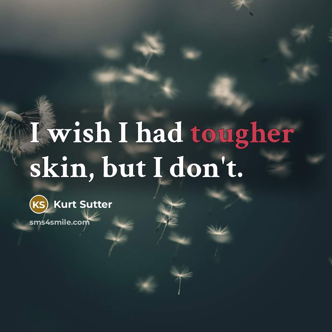 “I wish I had tougher skin, but I don't.” quote by Kurt Sutter