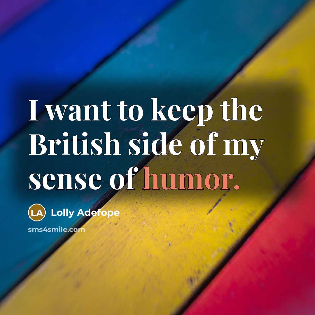 “I want to keep the British side of my sense of humor.” quote by Lolly Adefope