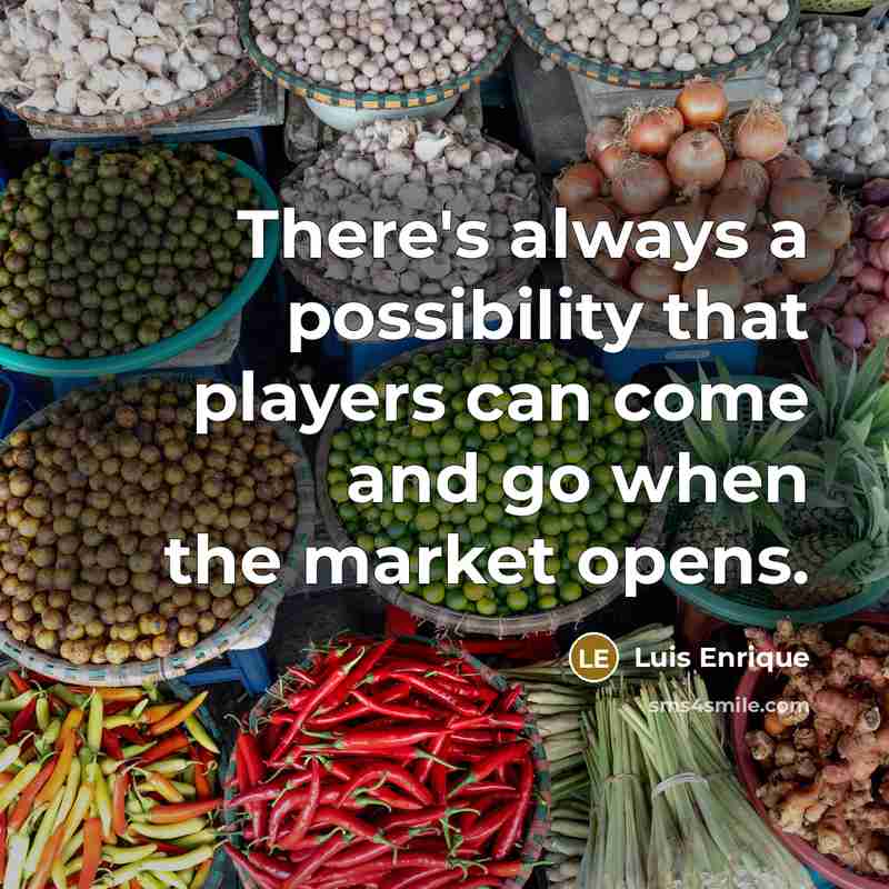 “There's always a possibility that players can come and go when the market opens.” quote by Luis Enrique