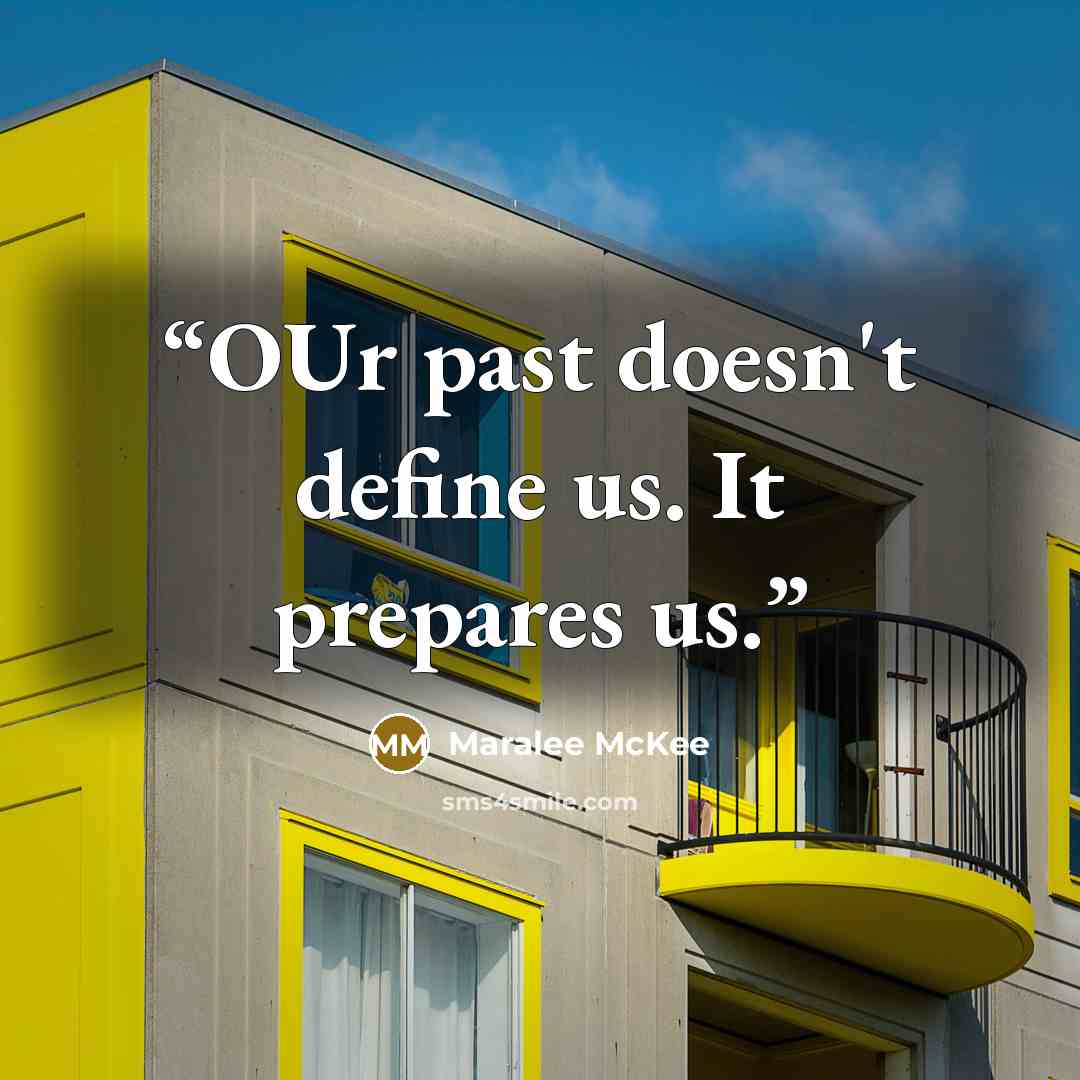“OUr past doesn't define us. It prepares us.” quote by Maralee McKee