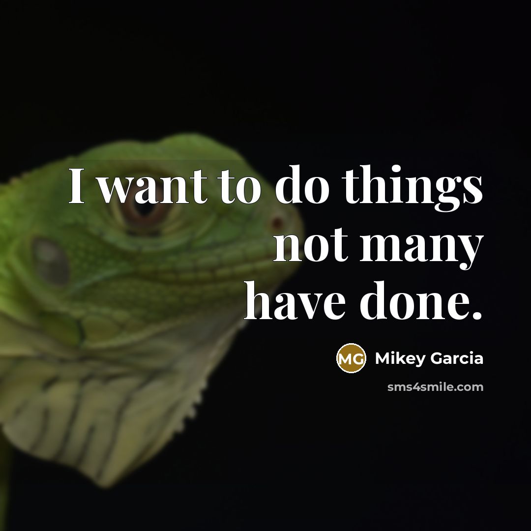 “I want to do things not many have done.” quote by Mikey Garcia
