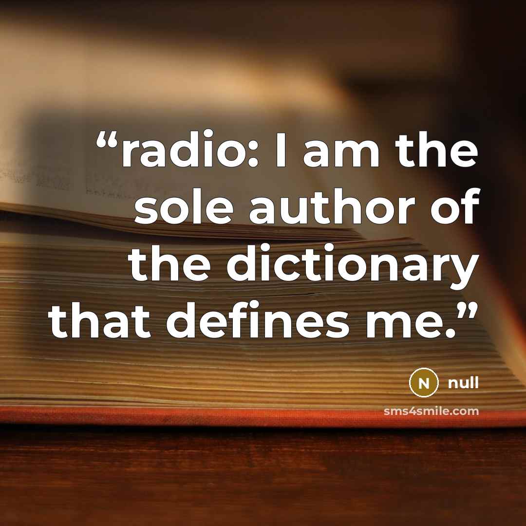 “radio: I am the sole author of the dictionary that defines me.” quote by null