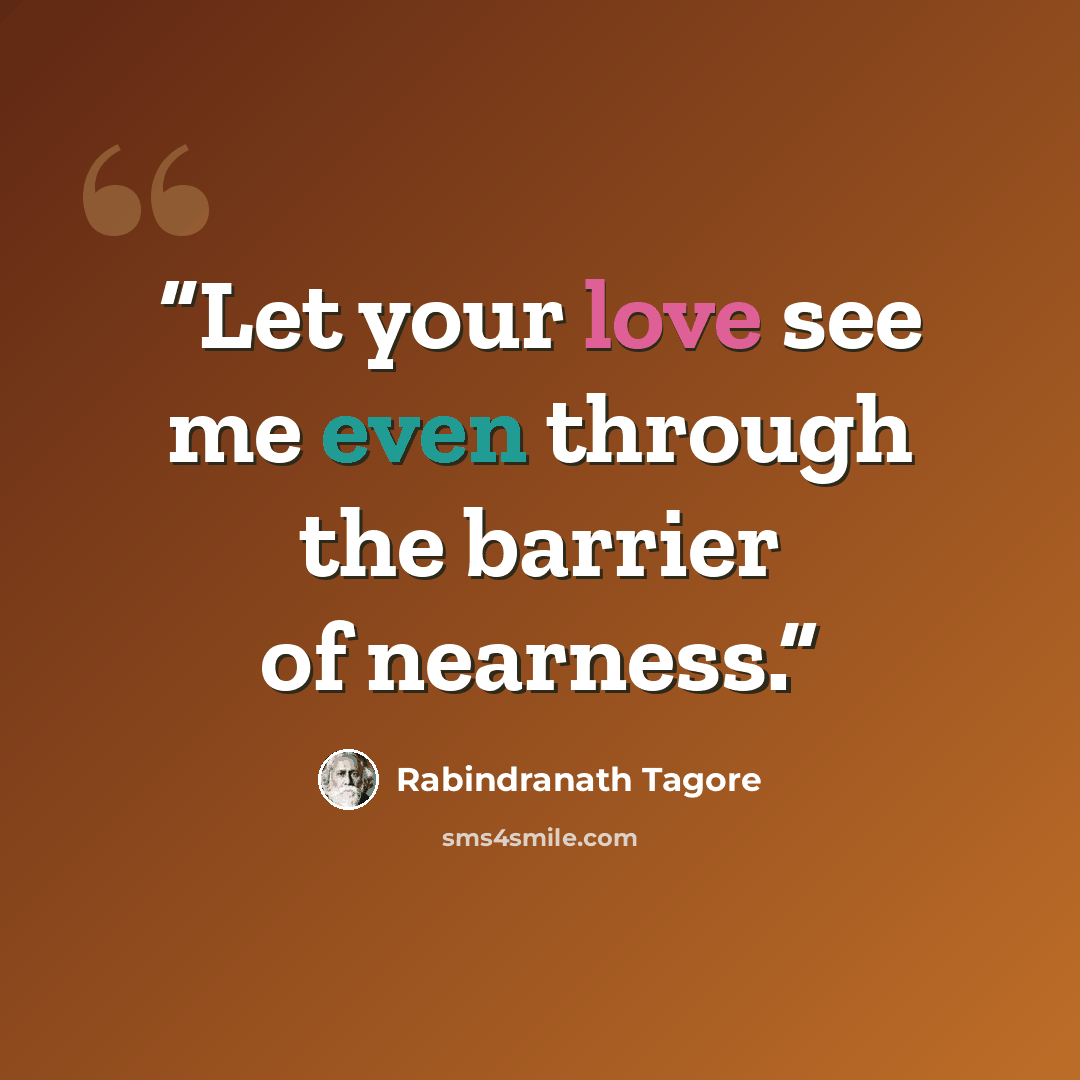 “Let your love see me even through the barrier of nearness.” quote by Rabindranath Tagore