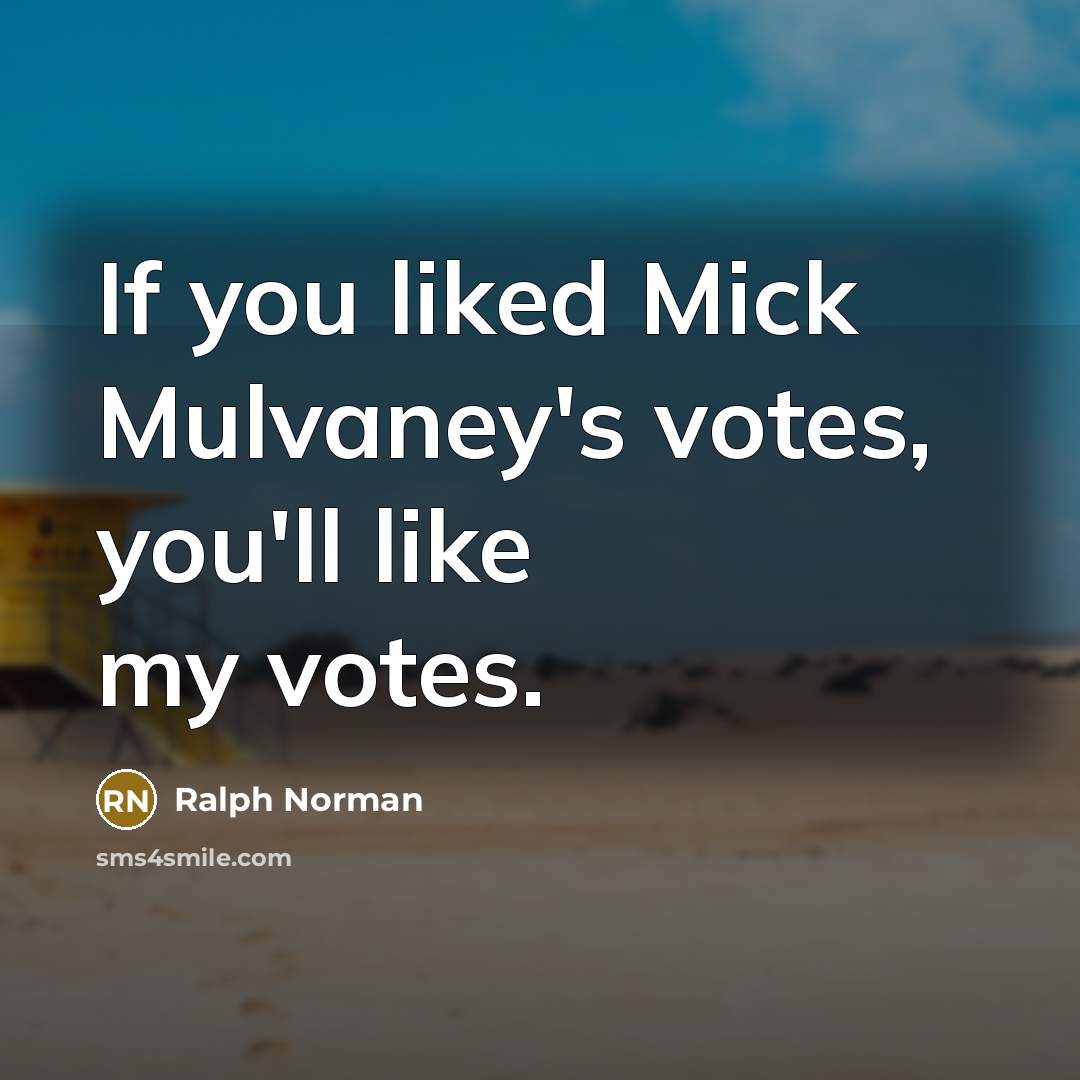 “If you liked Mick Mulvaney's votes, you'll like my votes.” quote by Ralph Norman