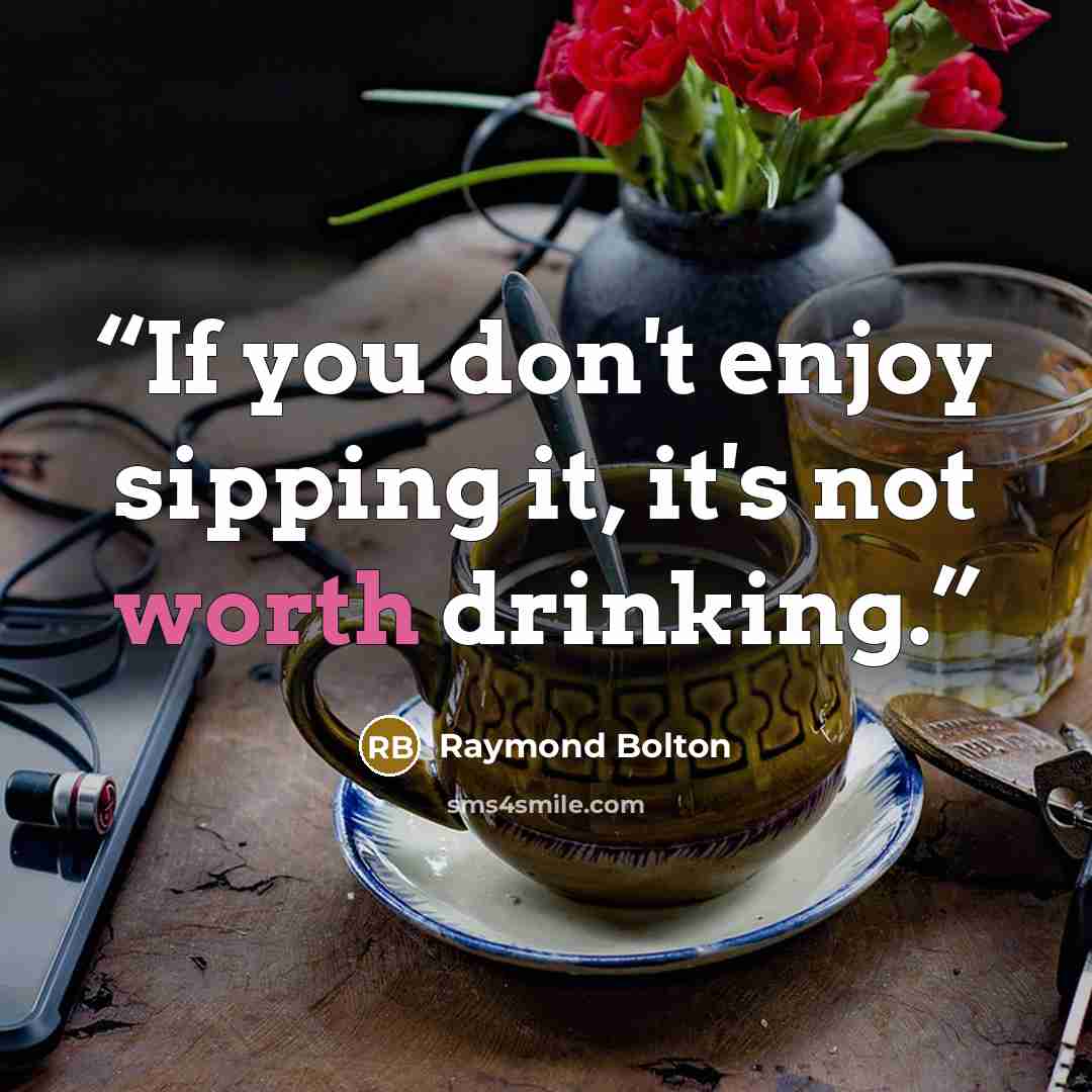 “If you don't enjoy sipping it, it's not worth drinking.” quote by Raymond Bolton
