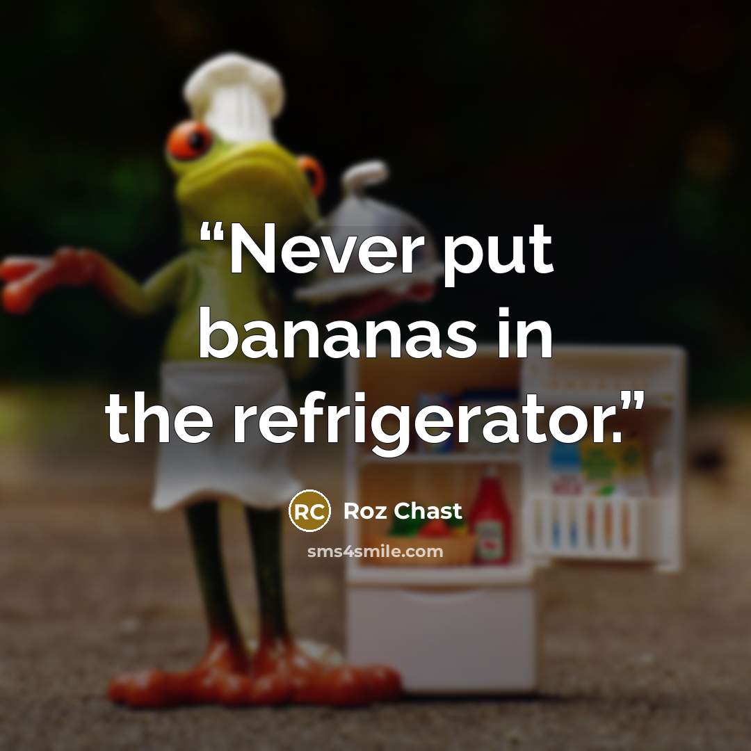 “Never put bananas in the refrigerator.” quote by Roz Chast