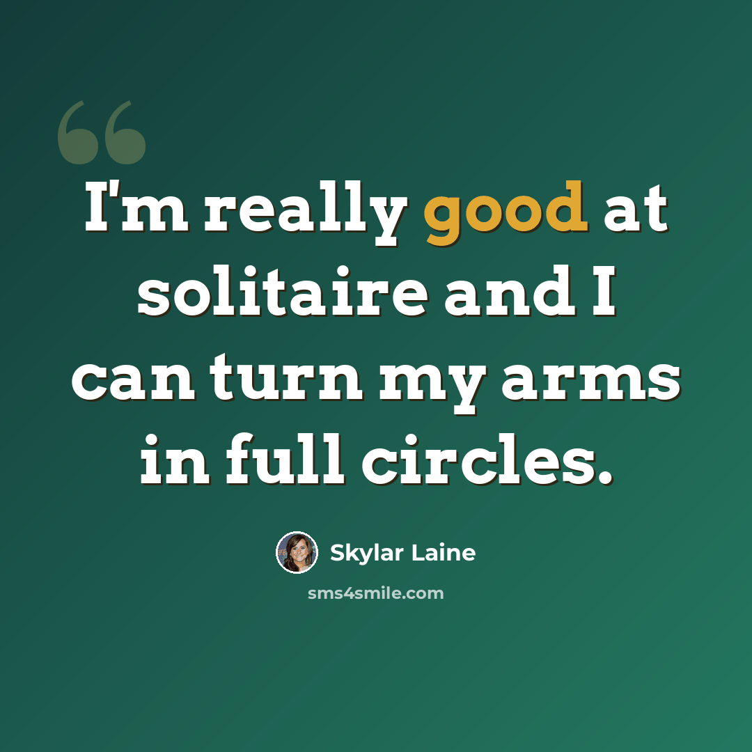 “I'm really good at solitaire and I can turn my arms in full circles.” quote by Skylar Laine