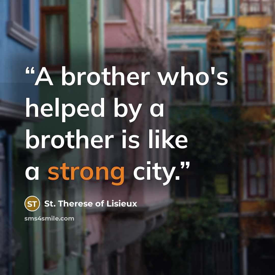 “A brother who's helped by a brother is like a strong city.” quote by St. Therese of Lisieux