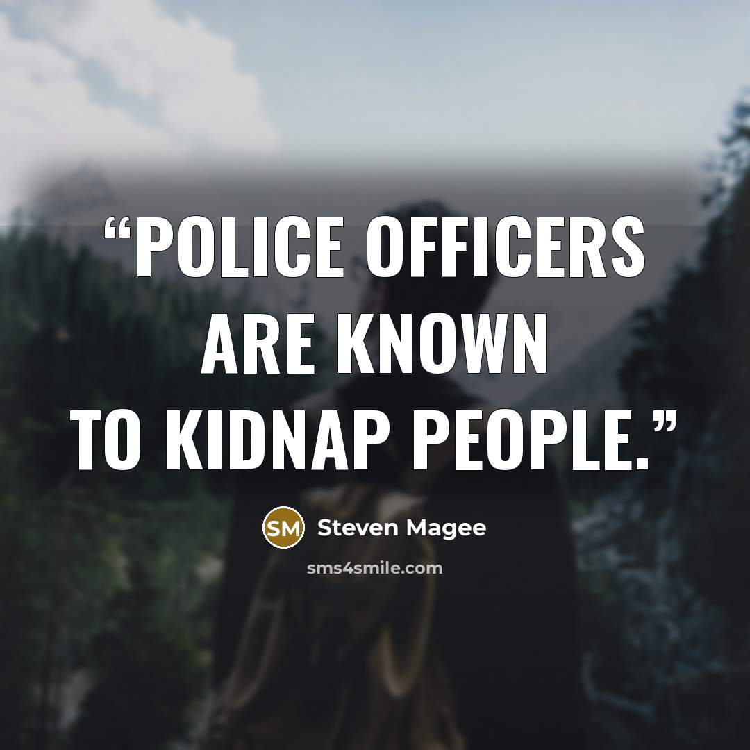 “Police officers are known to kidnap people.” quote by Steven Magee