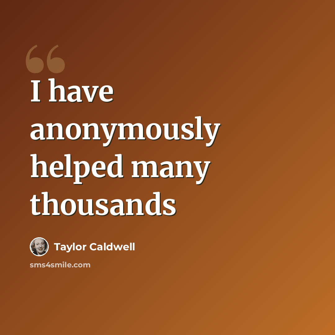 “I have anonymously helped many thousands” quote by Taylor Caldwell