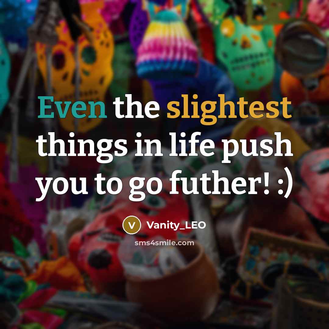 “Even the slightest things in life push you to go futher! :)” quote by Vanity_LEO