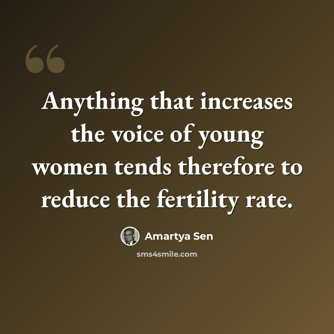 “Anything that increases the voice of young women tends therefore to reduce the fertility rate.” quote by Amartya Sen
