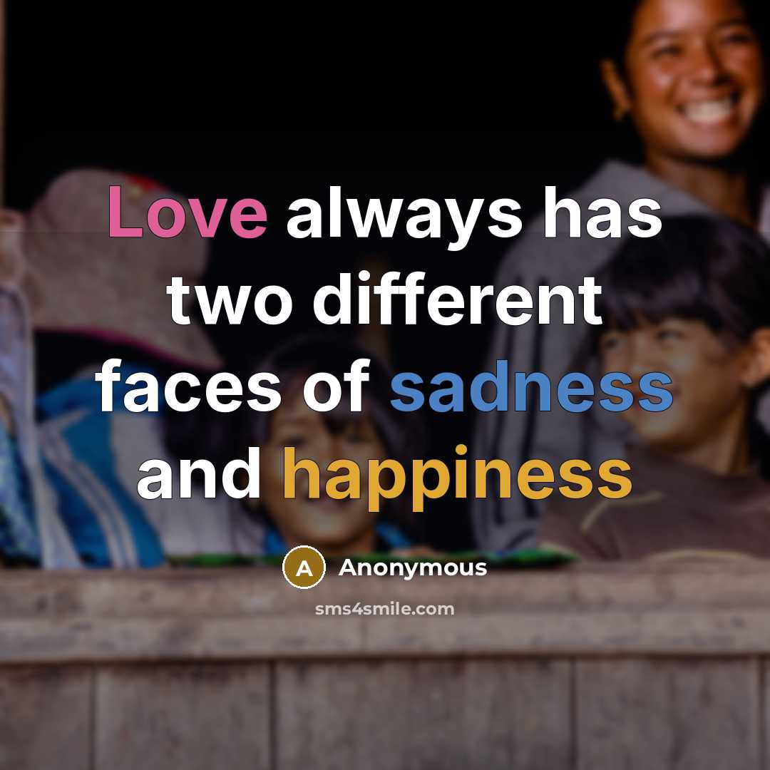 “Love always has two different faces of sadness and happiness” quote by Anonymous