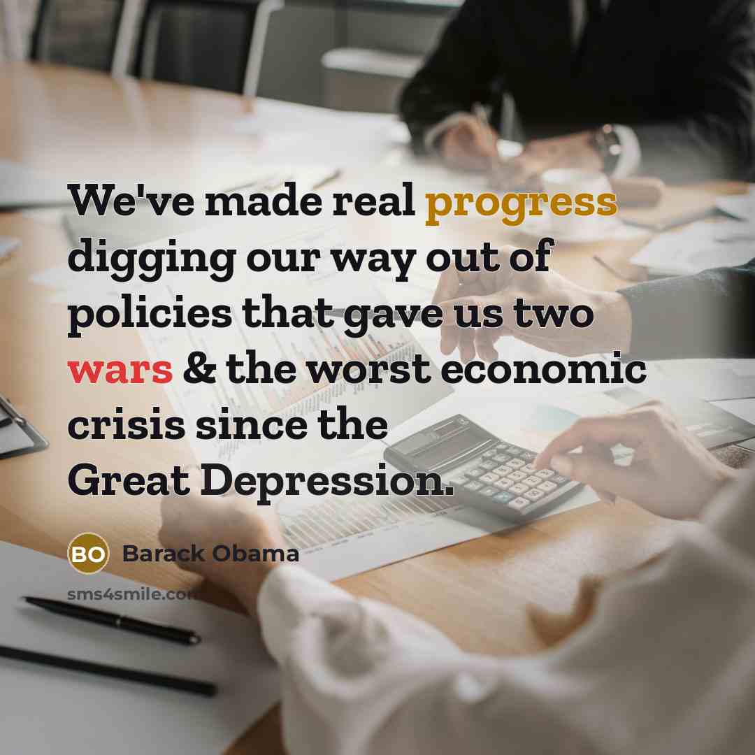 “We've made real progress digging our way out of policies that gave us two wars & the worst economic crisis since the Great Depression.” quote by Barack Obama