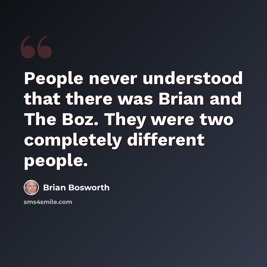 “People never understood that there was Brian and The Boz. They were two completely different people.” quote by Brian Bosworth