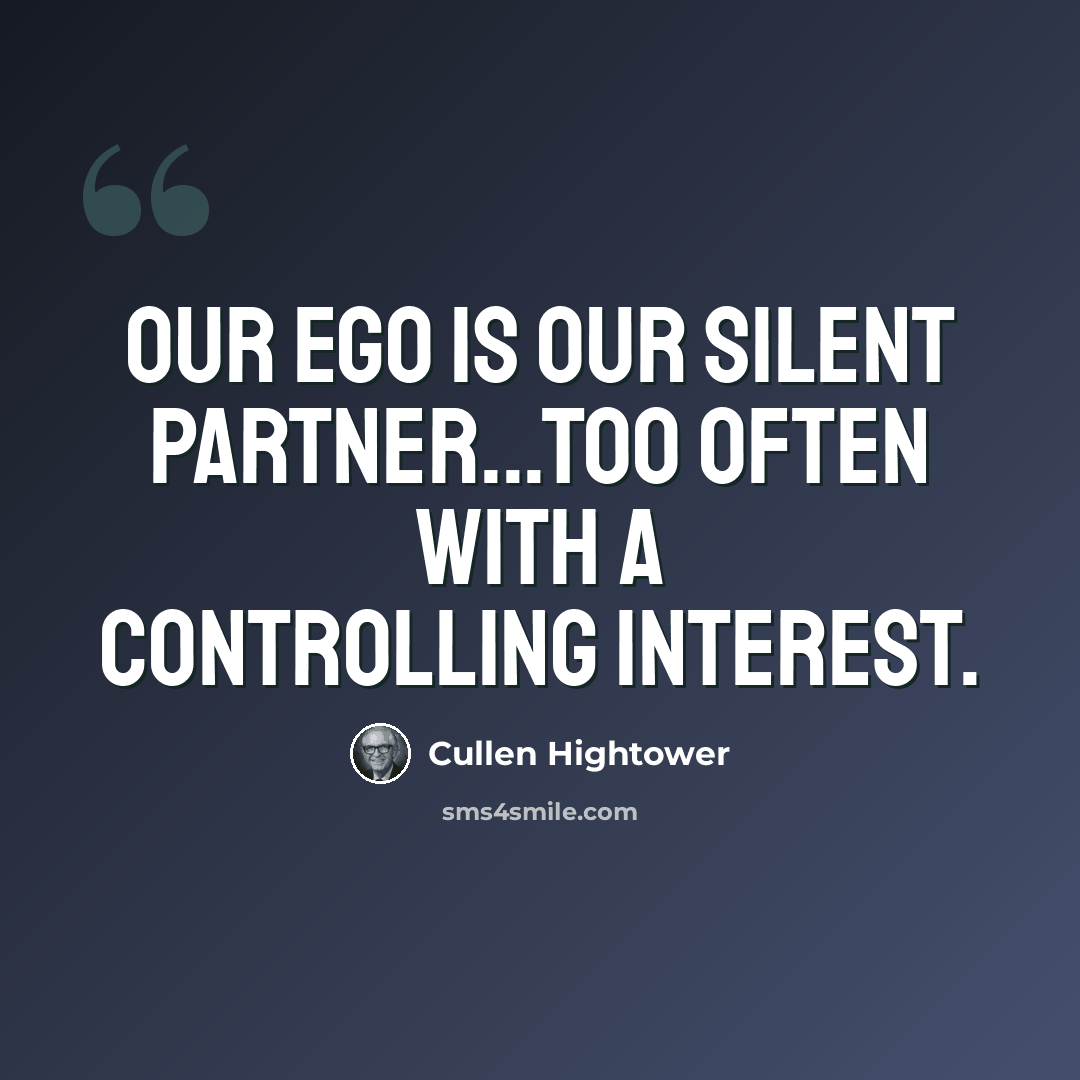 “Our ego is our silent partner...too often with a controlling interest.” quote by Cullen Hightower