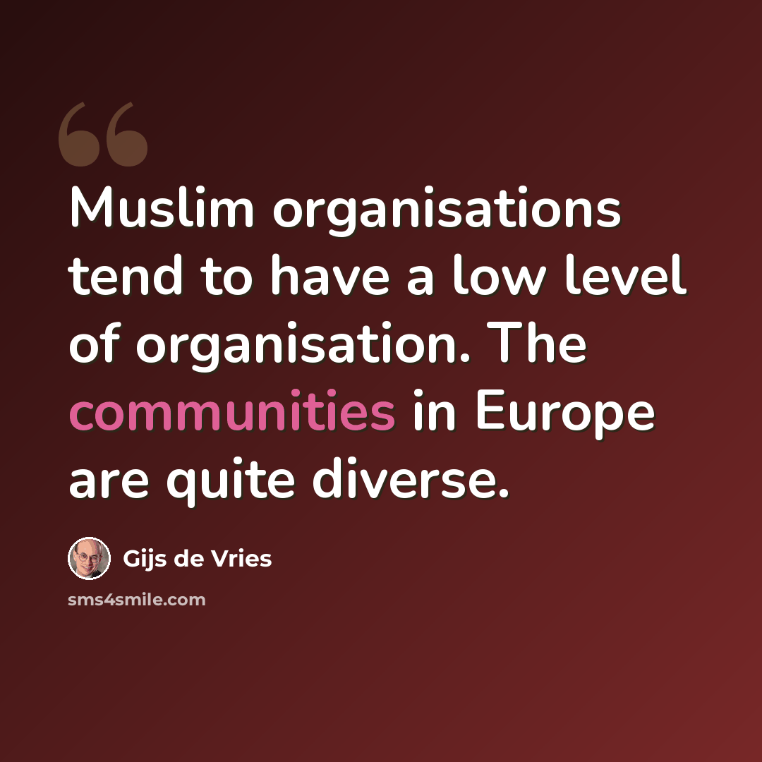 “Muslim organisations tend to have a low level of organisation. The communities in Europe are quite diverse.” quote by Gijs de Vries