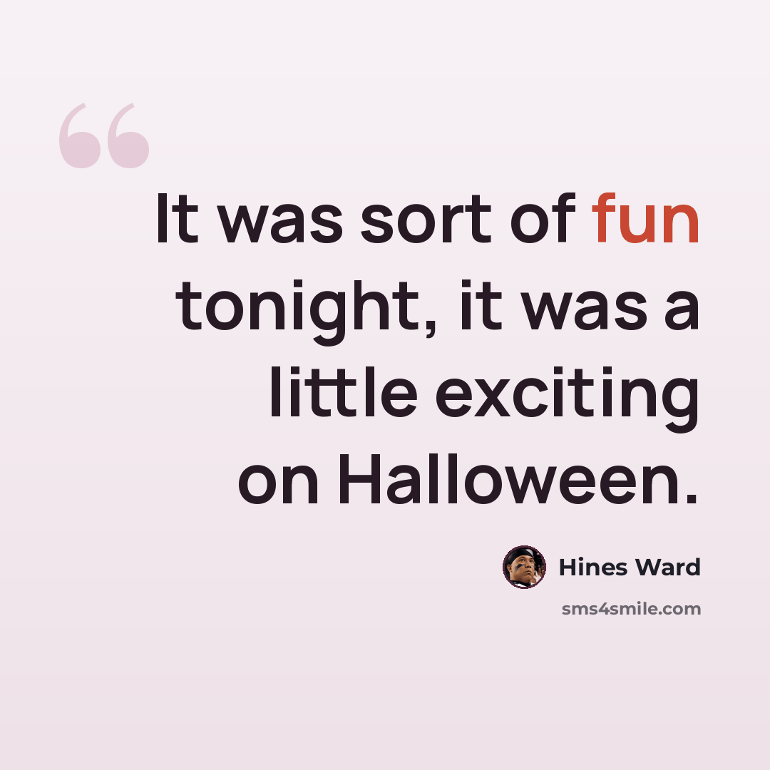 “It was sort of fun tonight, it was a little exciting on Halloween.” quote by Hines Ward