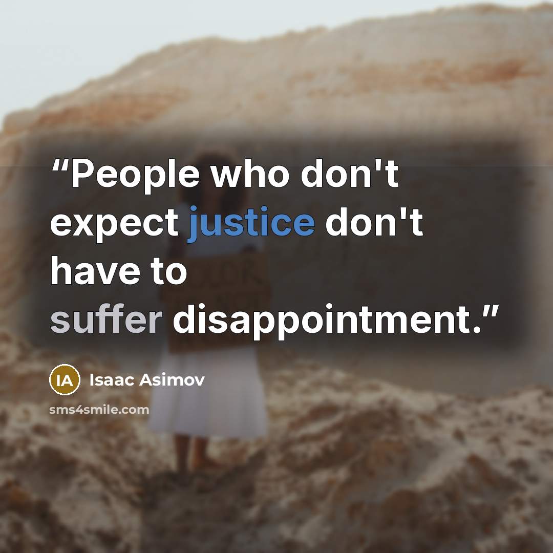 “People who don't expect justice don't have to suffer disappointment.” quote by Isaac Asimov