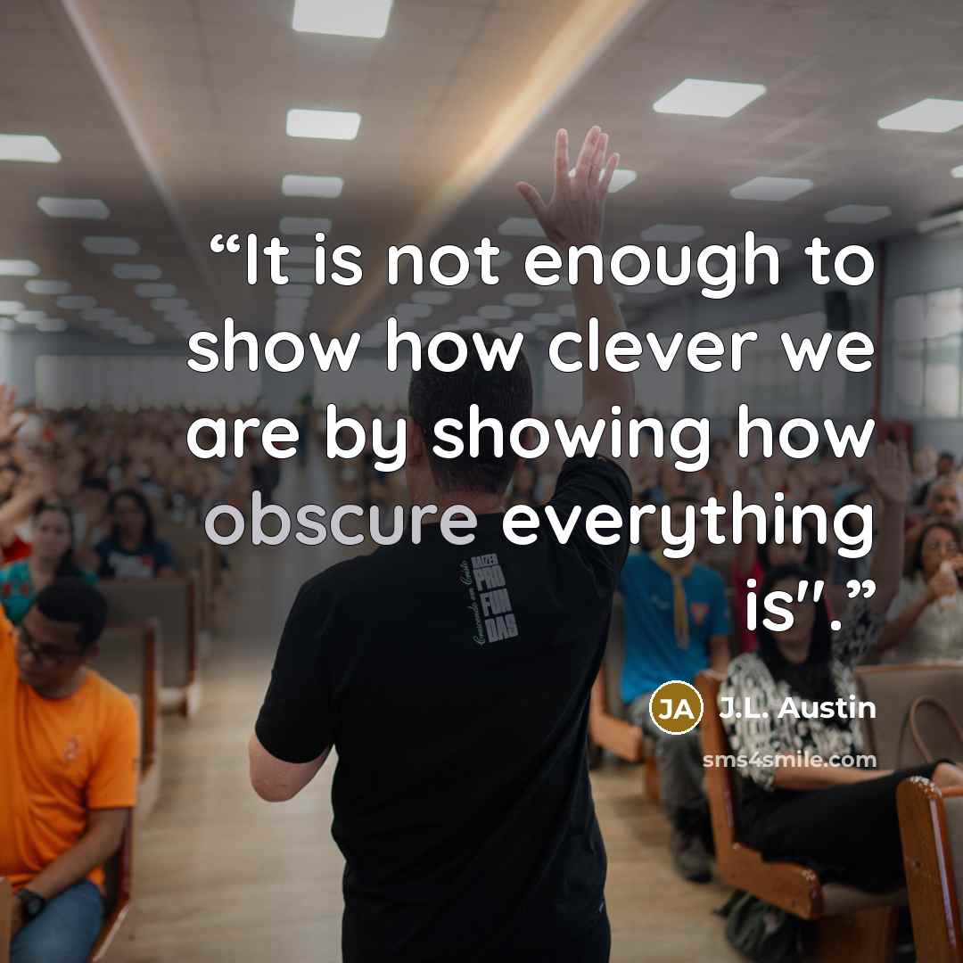 “It is not enough to show how clever we are by showing how obscure everything is".” quote by J.L. Austin