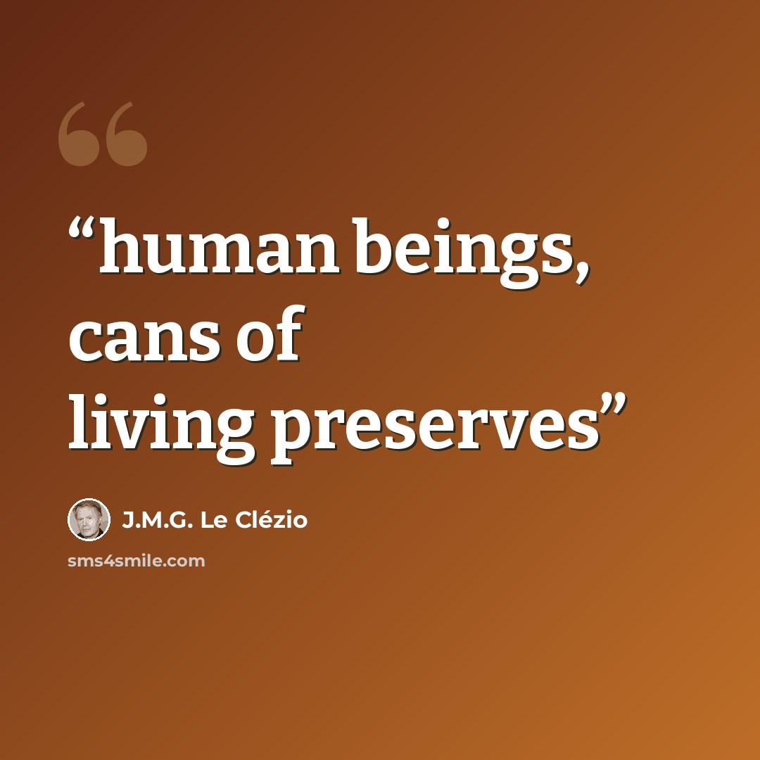 “human beings, cans of living preserves” quote by J.M.G. Le Clézio