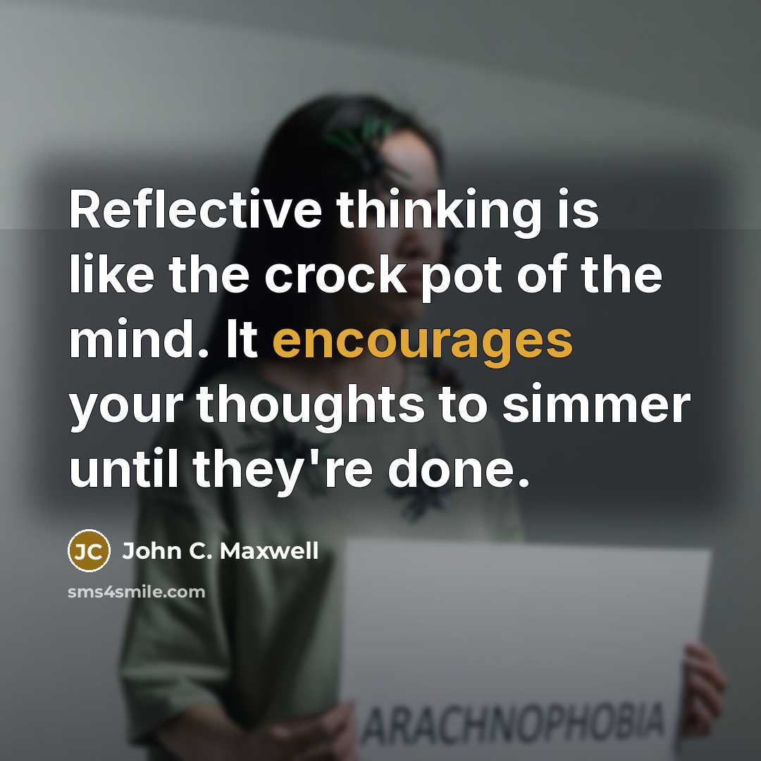 “Reflective thinking is like the crock pot of the mind. It encourages your thoughts to simmer until they're done.” quote by John C. Maxwell