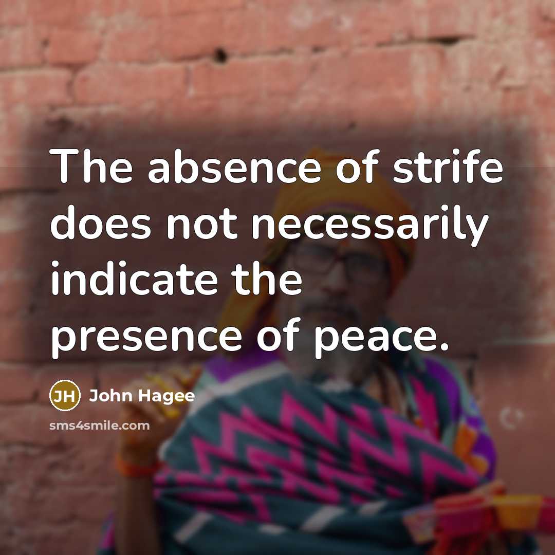 “The absence of strife does not necessarily indicate the presence of peace.” quote by John Hagee