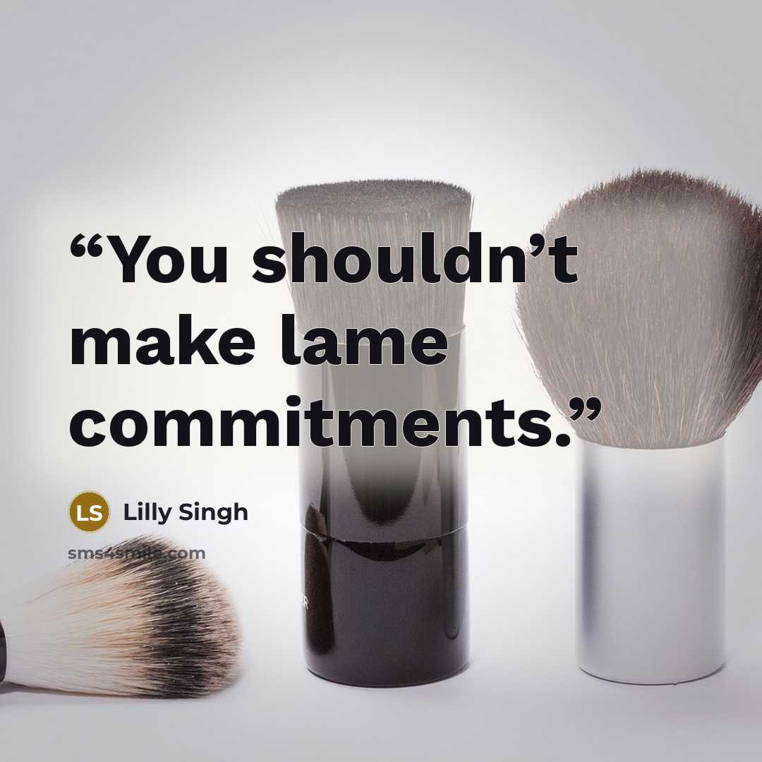 “You shouldn’t make lame commitments.” quote by Lilly Singh