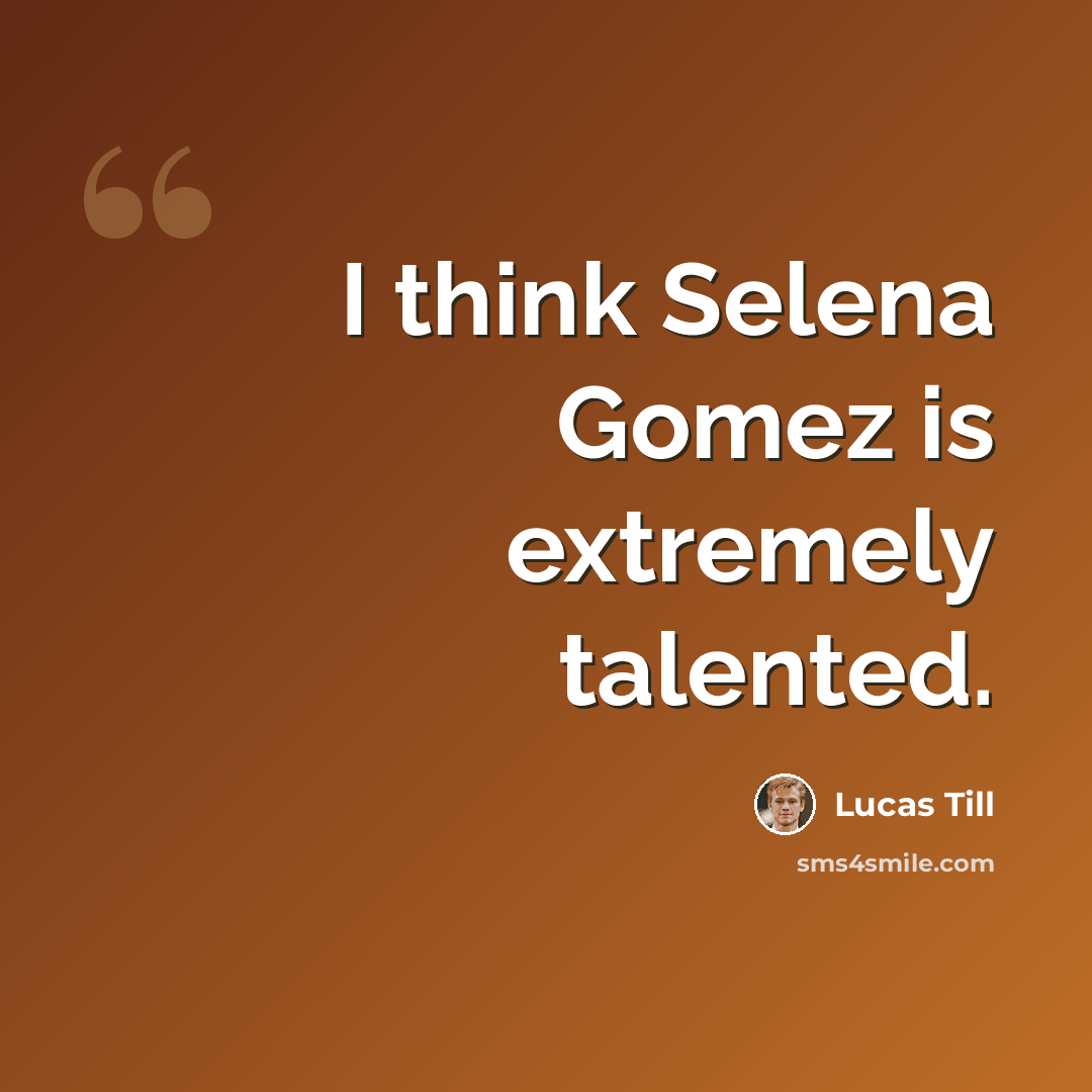 “I think Selena Gomez is extremely talented.” quote by Lucas Till