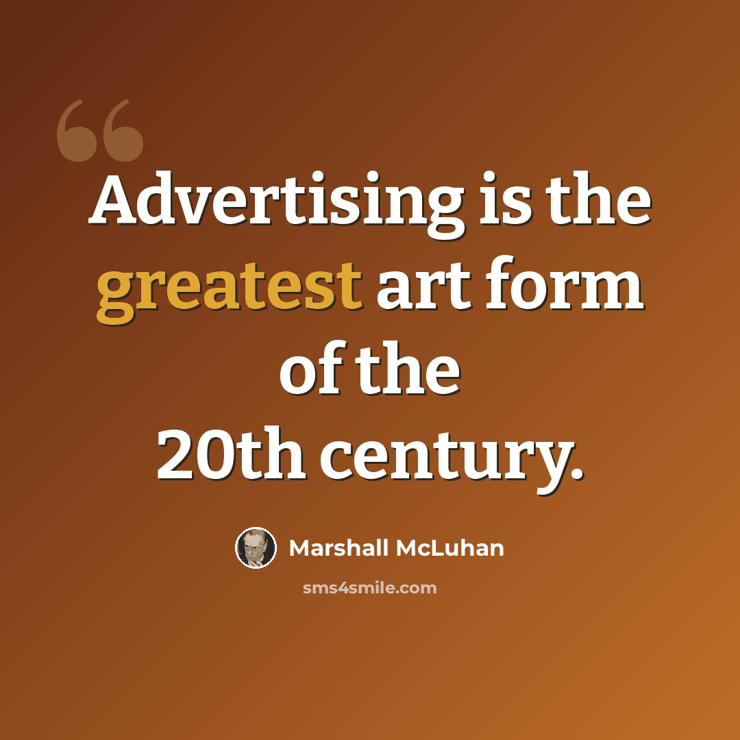“Advertising is the greatest art form of the 20th century.” quote by Marshall McLuhan