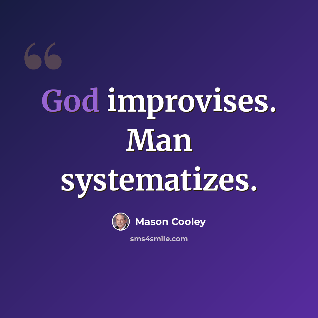 “God improvises. Man systematizes.” quote by Mason Cooley