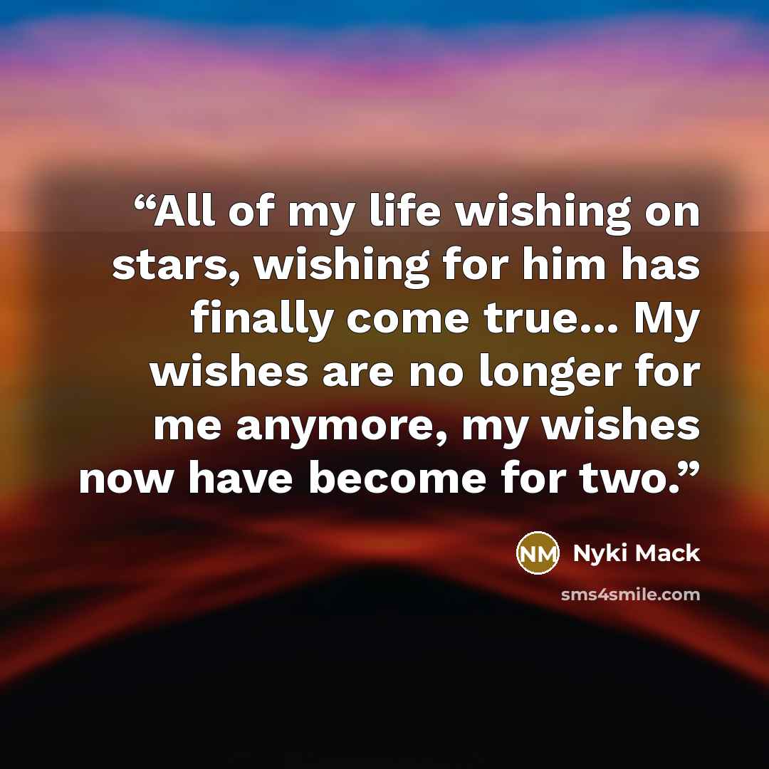 “All of my life wishing on stars, wishing for him has finally come true... My wishes are no longer for me anymore, my wishes now have become for two.” quote by Nyki Mack
